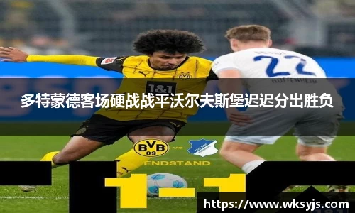 多特蒙德客场硬战战平沃尔夫斯堡迟迟分出胜负