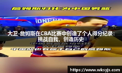 大卫-詹姆斯在CBA比赛中创造了个人得分纪录：挑战自我，创造历史