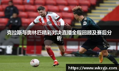 克拉斯与奥林匹精彩对决直播全程回顾及赛后分析