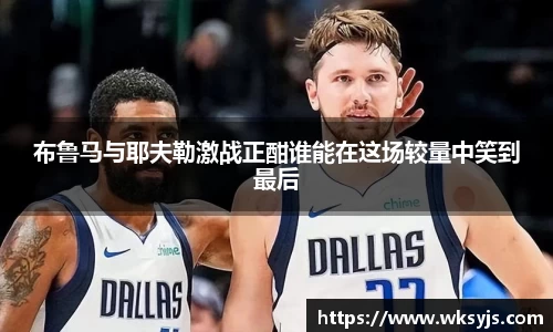 布鲁马与耶夫勒激战正酣谁能在这场较量中笑到最后