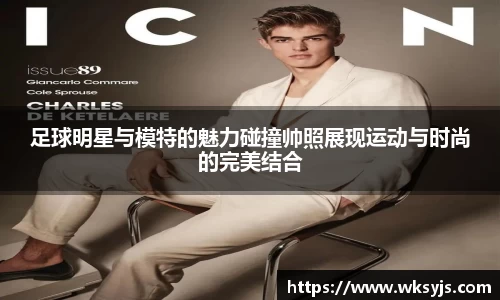 足球明星与模特的魅力碰撞帅照展现运动与时尚的完美结合